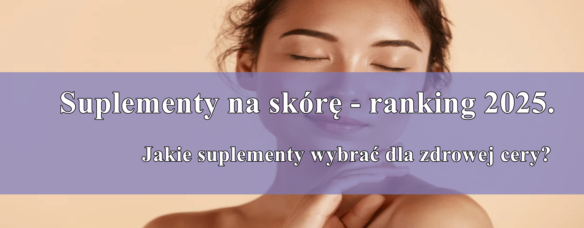 Suplementy na skórę - ranking 2025. Jakie suplementy wybrać dla zdrowej cery?
